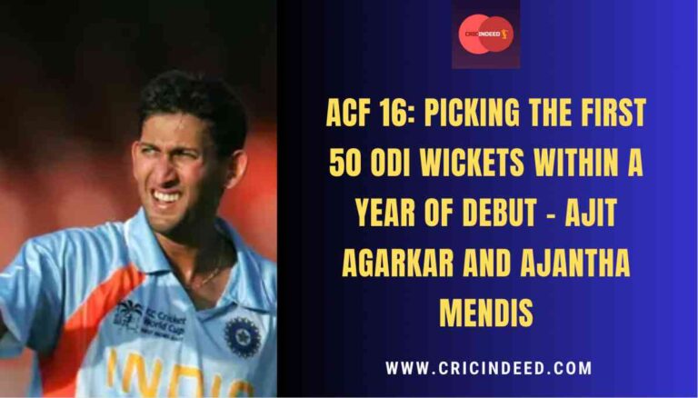 ACF 16: Picking the First 50 ODI Wickets Within a Year of Debut – Ajit Agarkar and Ajantha Mendis – CricIndeed